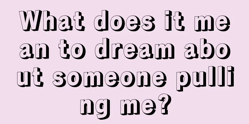 What does it mean to dream about someone pulling me?