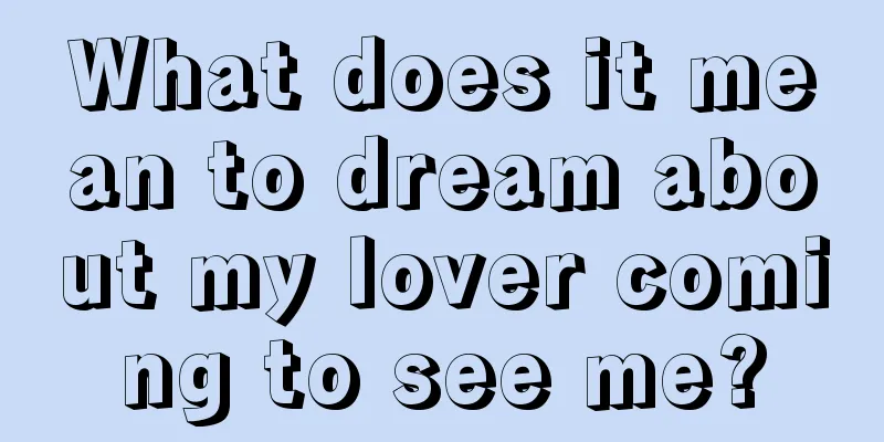 What does it mean to dream about my lover coming to see me?