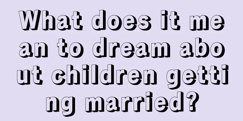 What does it mean to dream about children getting married?