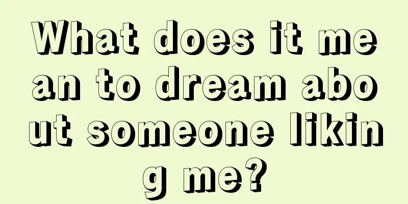 What does it mean to dream about someone liking me?