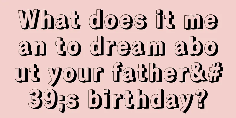 What does it mean to dream about your father's birthday?