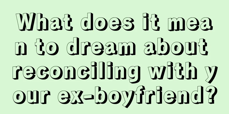 What does it mean to dream about reconciling with your ex-boyfriend?