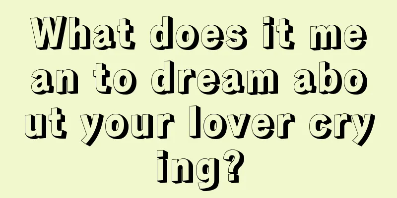 What does it mean to dream about your lover crying?