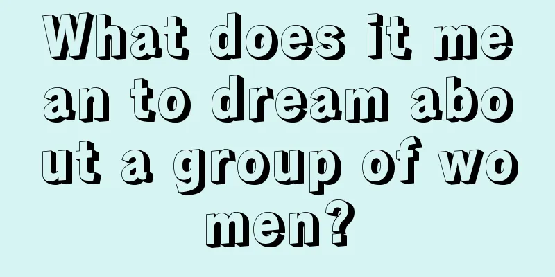 What does it mean to dream about a group of women?