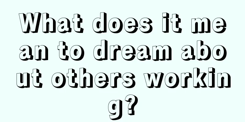 What does it mean to dream about others working?