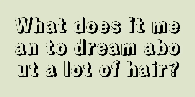 What does it mean to dream about a lot of hair?