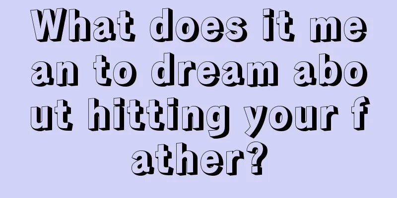 What does it mean to dream about hitting your father?