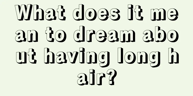 What does it mean to dream about having long hair?