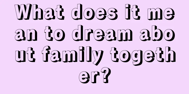 What does it mean to dream about family together?