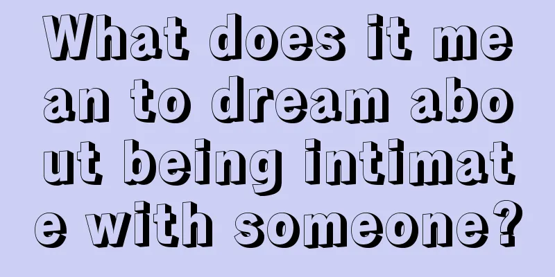 What does it mean to dream about being intimate with someone?