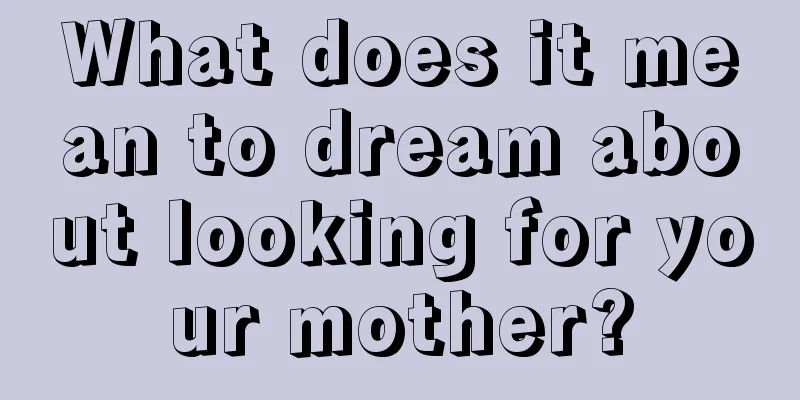 What does it mean to dream about looking for your mother?