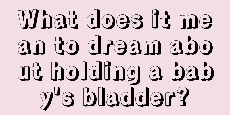 What does it mean to dream about holding a baby's bladder?