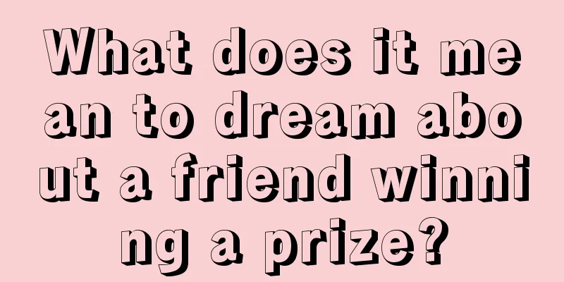 What does it mean to dream about a friend winning a prize?