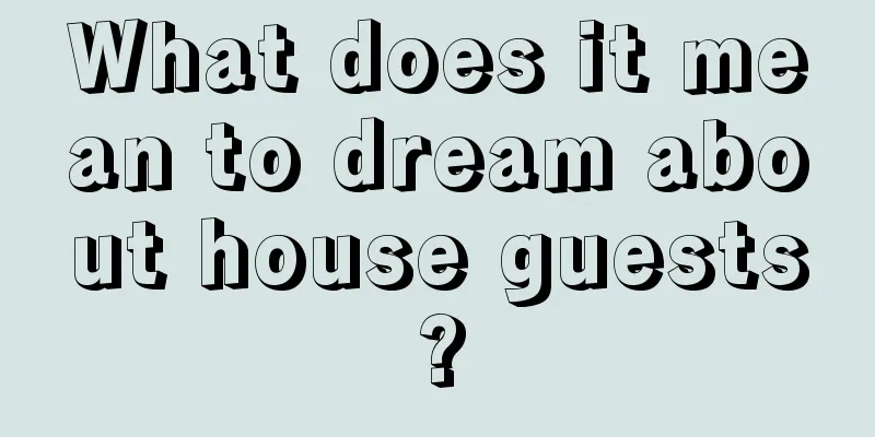 What does it mean to dream about house guests?