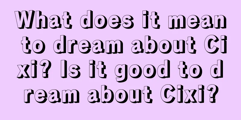 What does it mean to dream about Cixi? Is it good to dream about Cixi?