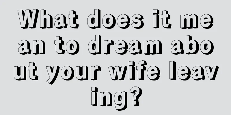 What does it mean to dream about your wife leaving?