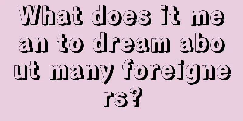 What does it mean to dream about many foreigners?