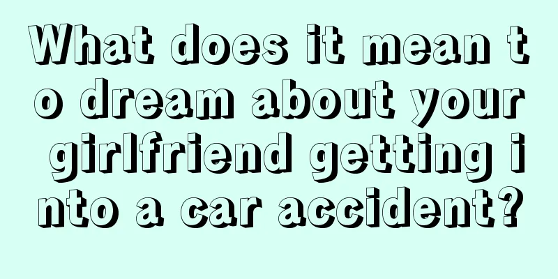 What does it mean to dream about your girlfriend getting into a car accident?