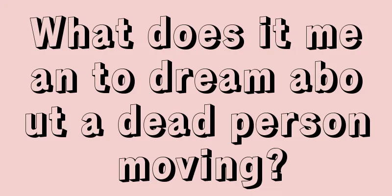 What does it mean to dream about a dead person moving?