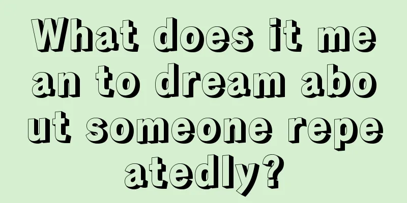 What does it mean to dream about someone repeatedly?