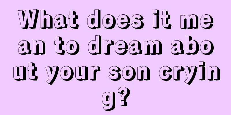 What does it mean to dream about your son crying?