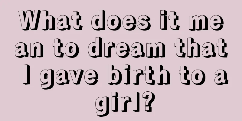 What does it mean to dream that I gave birth to a girl?