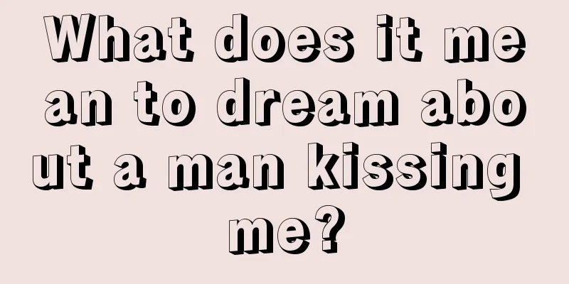 What does it mean to dream about a man kissing me?