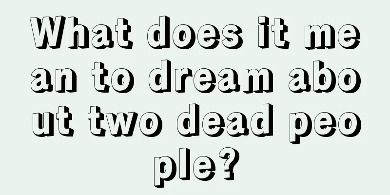 What does it mean to dream about two dead people?