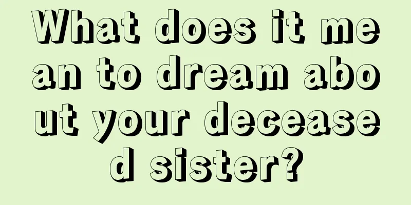 What does it mean to dream about your deceased sister?