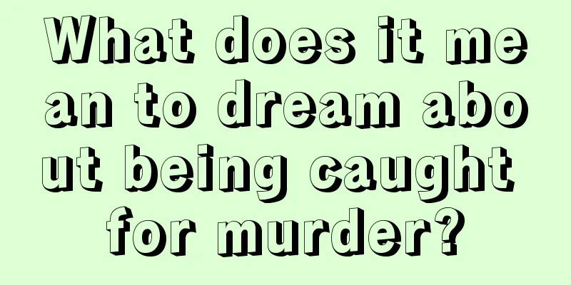 What does it mean to dream about being caught for murder?