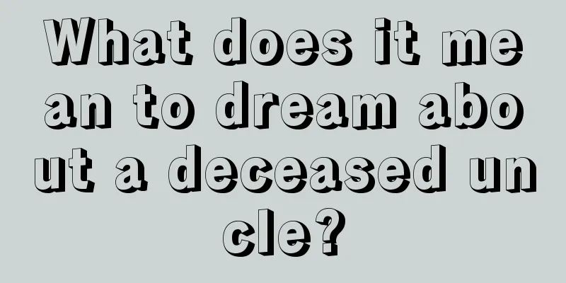 What does it mean to dream about a deceased uncle?