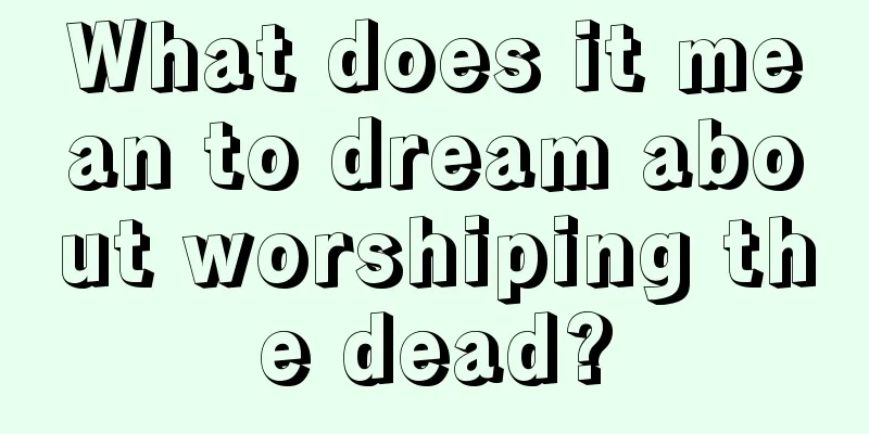 What does it mean to dream about worshiping the dead?