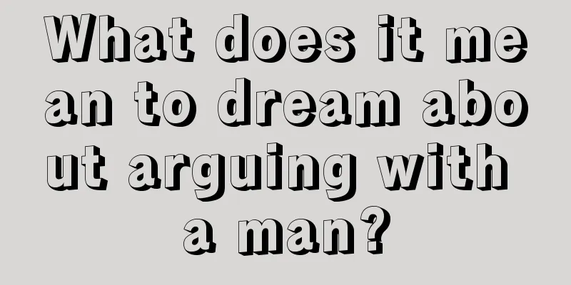 What does it mean to dream about arguing with a man?