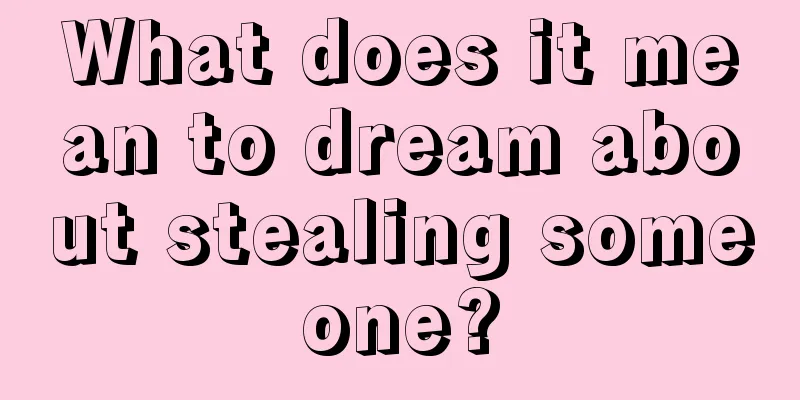 What does it mean to dream about stealing someone?