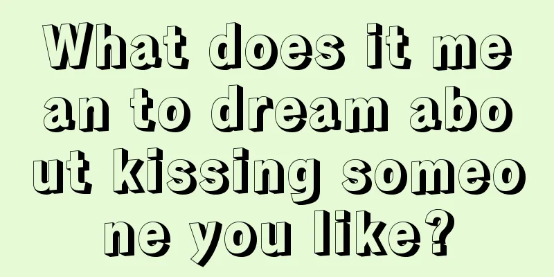 What does it mean to dream about kissing someone you like?