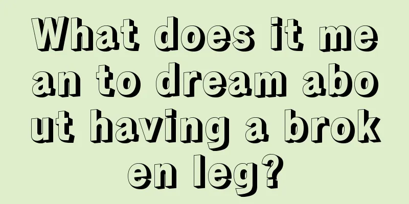 What does it mean to dream about having a broken leg?