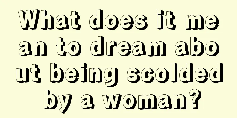 What does it mean to dream about being scolded by a woman?