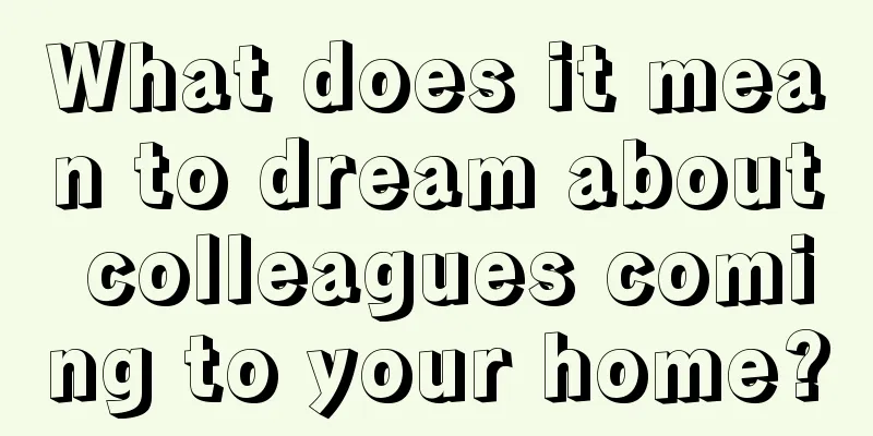 What does it mean to dream about colleagues coming to your home?