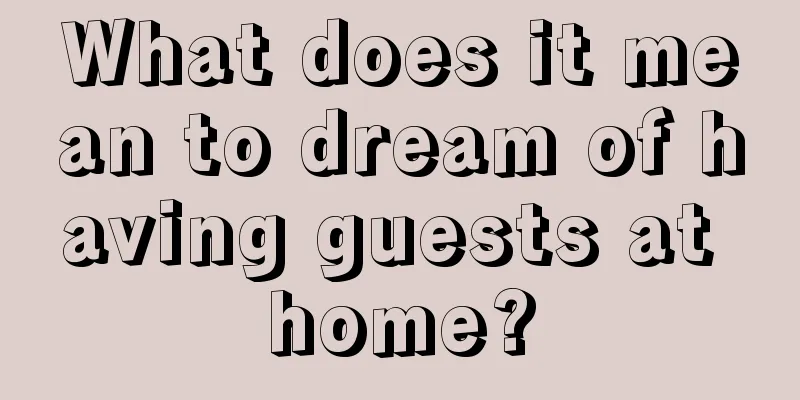 What does it mean to dream of having guests at home?