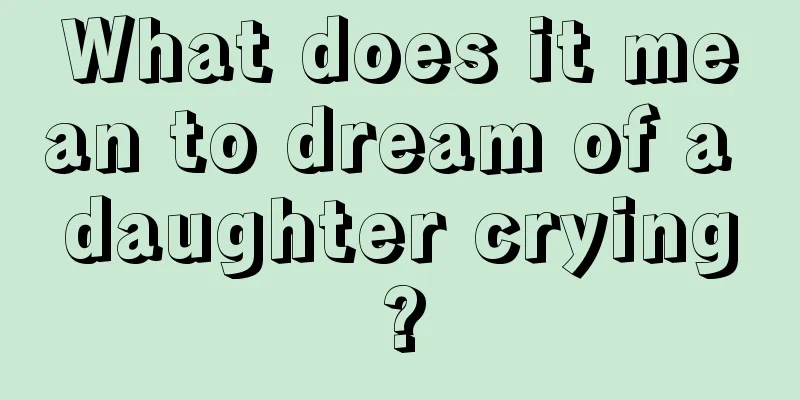 What does it mean to dream of a daughter crying?