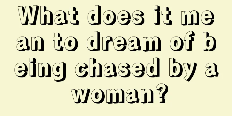 What does it mean to dream of being chased by a woman?