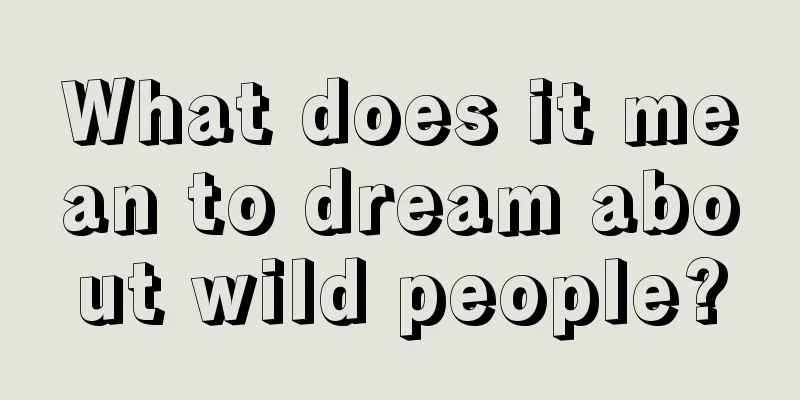 What does it mean to dream about wild people?