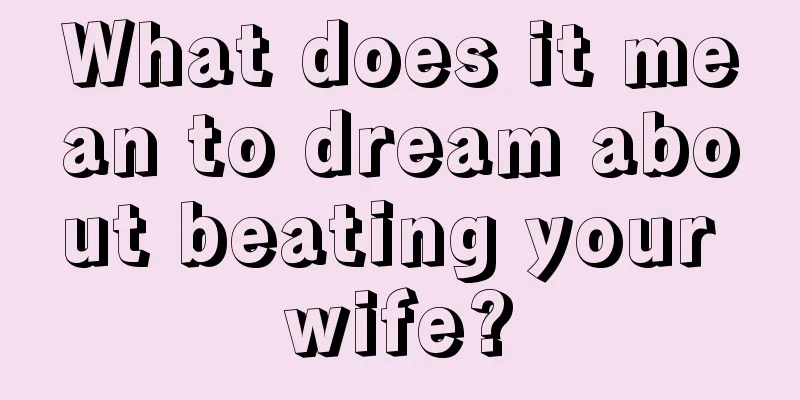 What does it mean to dream about beating your wife?