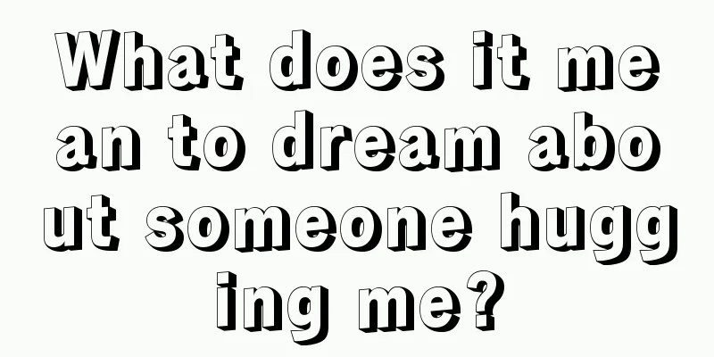 What does it mean to dream about someone hugging me?