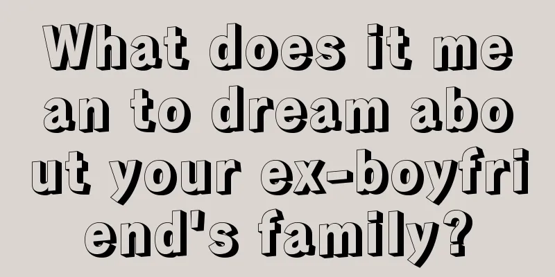 What does it mean to dream about your ex-boyfriend's family?