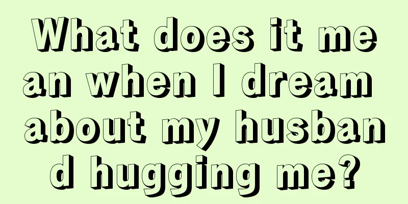 What does it mean when I dream about my husband hugging me?