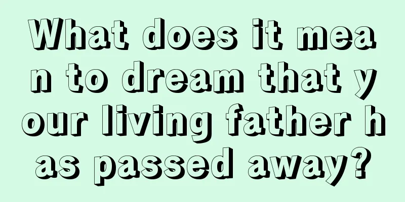 What does it mean to dream that your living father has passed away?