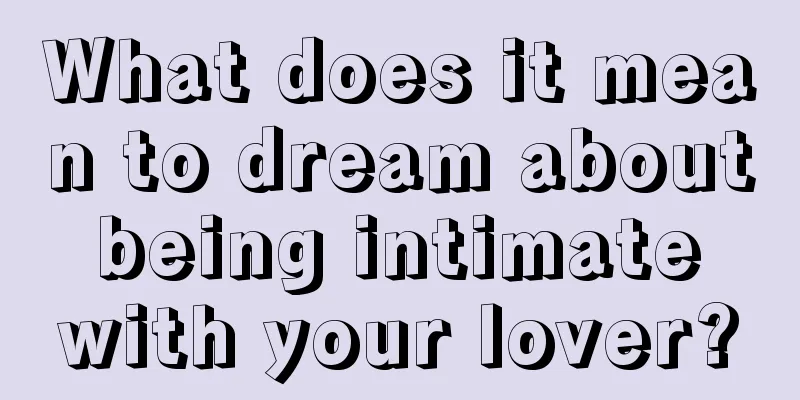 What does it mean to dream about being intimate with your lover?