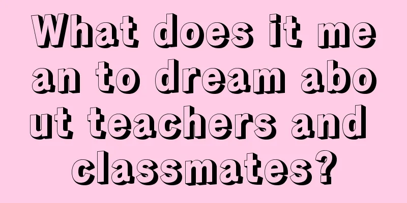 What does it mean to dream about teachers and classmates?