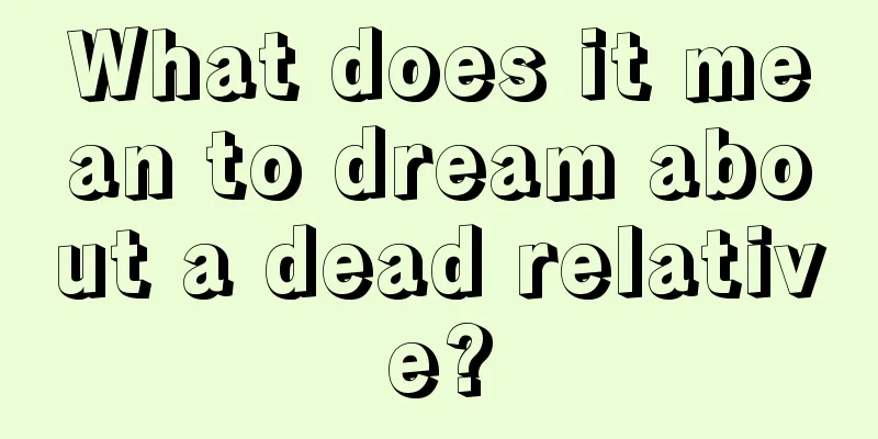 What does it mean to dream about a dead relative?